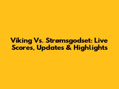Viking Vs. Strømsgodset: Live Scores, Updates & Highlights