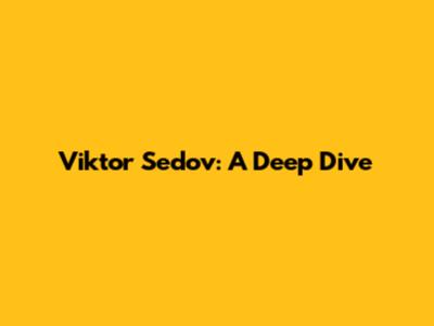Viktor Sedov: A Deep Dive