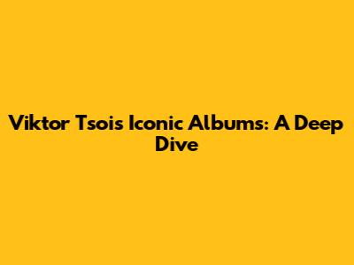 Viktor Tsoi's Iconic Albums: A Deep Dive