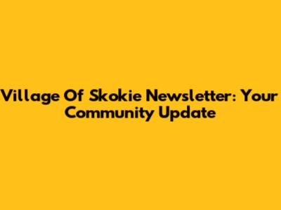 Village Of Skokie Newsletter: Your Community Update