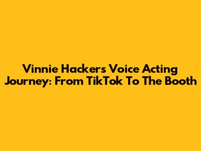 Vinnie Hacker's Voice Acting Journey: From TikTok To The Booth