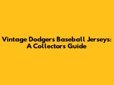 Vintage Dodgers Baseball Jerseys: A Collector's Guide