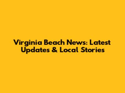 Virginia Beach News: Latest Updates & Local Stories