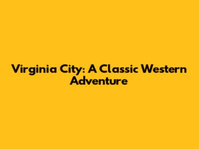 Virginia City: A Classic Western Adventure