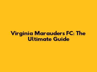 Virginia Marauders FC: The Ultimate Guide