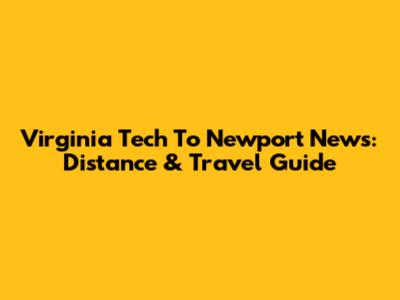 Virginia Tech To Newport News: Distance & Travel Guide