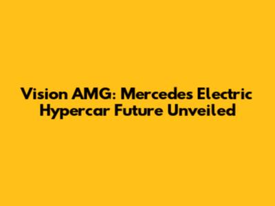 Vision AMG: Mercedes' Electric Hypercar Future Unveiled