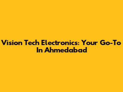 Vision Tech Electronics: Your Go-To In Ahmedabad