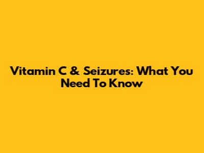 Vitamin C & Seizures: What You Need To Know