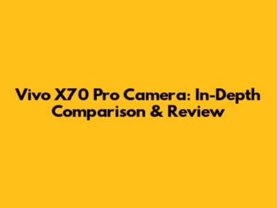 Vivo X70 Pro Camera: In-Depth Comparison & Review