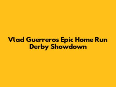 Vlad Guerrero's Epic Home Run Derby Showdown