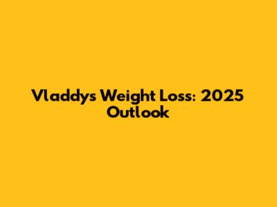 Vladdy's Weight Loss: 2025 Outlook