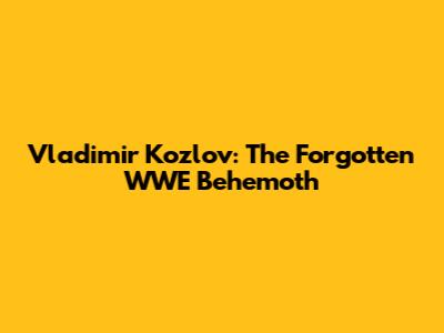 Vladimir Kozlov: The Forgotten WWE Behemoth