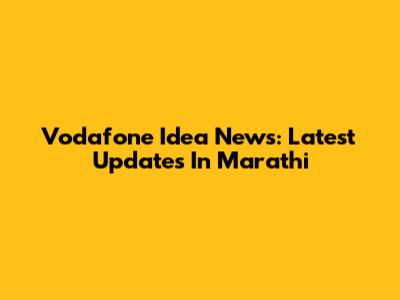 Vodafone Idea News: Latest Updates In Marathi
