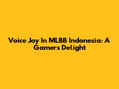 Voice Joy In MLBB Indonesia: A Gamer's Delight