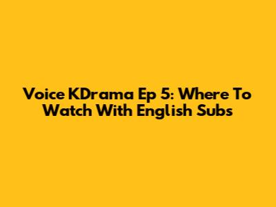 Voice KDrama Ep 5: Where To Watch With English Subs