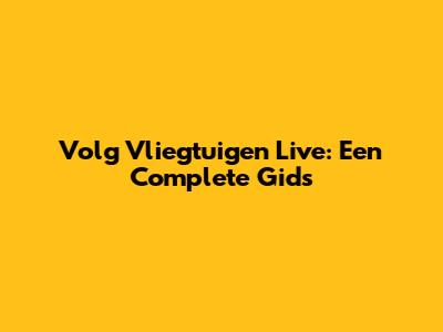 Volg Vliegtuigen Live: Een Complete Gids