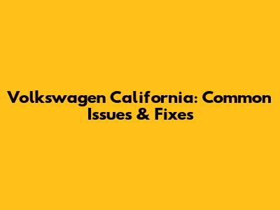 Volkswagen California: Common Issues & Fixes