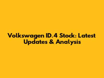Volkswagen ID.4 Stock: Latest Updates & Analysis