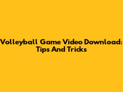 Volleyball Game Video Download: Tips And Tricks