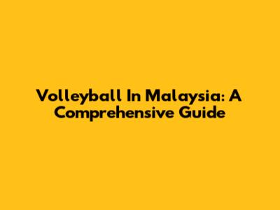 Volleyball In Malaysia: A Comprehensive Guide