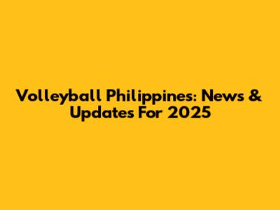 Volleyball Philippines: News & Updates For 2025