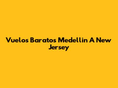 Vuelos Baratos Medellin A New Jersey