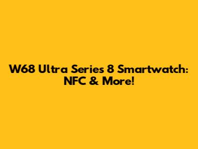 W68 Ultra Series 8 Smartwatch: NFC & More!