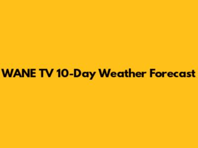 WANE TV 10-Day Weather Forecast