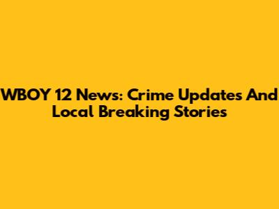 WBOY 12 News: Crime Updates And Local Breaking Stories