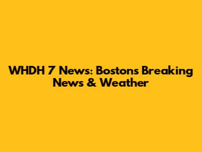 WHDH 7 News: Boston's Breaking News & Weather