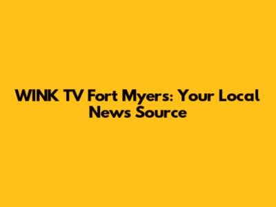 WINK TV Fort Myers: Your Local News Source