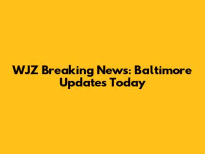 WJZ Breaking News: Baltimore Updates Today