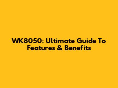 WK8050: Ultimate Guide To Features & Benefits