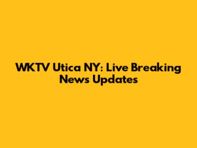 WKTV Utica NY: Live Breaking News Updates