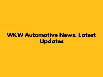 WKW Automotive News: Latest Updates