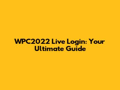 WPC2022 Live Login: Your Ultimate Guide