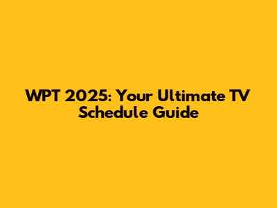 WPT 2025: Your Ultimate TV Schedule Guide