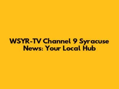 WSYR-TV Channel 9 Syracuse News: Your Local Hub