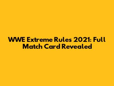 WWE Extreme Rules 2021: Full Match Card Revealed