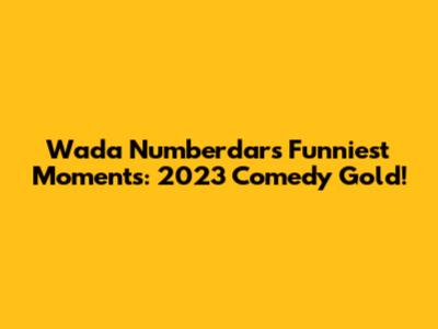 Wada Numberdar's Funniest Moments: 2023 Comedy Gold!