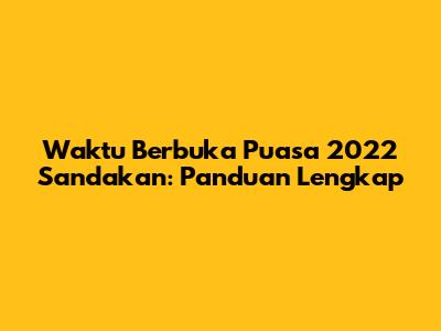Waktu Berbuka Puasa 2022 Sandakan: Panduan Lengkap