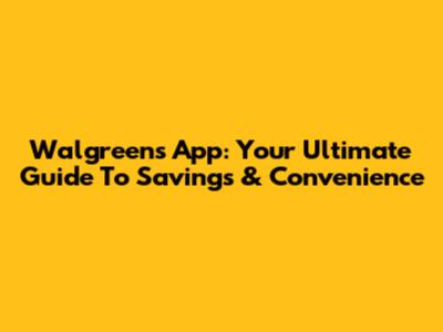 Walgreens App: Your Ultimate Guide To Savings & Convenience