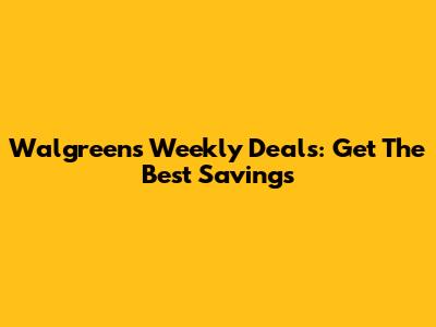 Walgreens Weekly Deals: Get The Best Savings