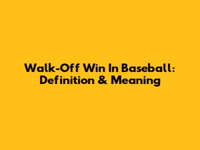 Walk-Off Win In Baseball: Definition & Meaning