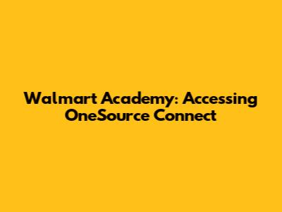 Walmart Academy: Accessing OneSource Connect