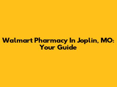 Walmart Pharmacy In Joplin, MO: Your Guide