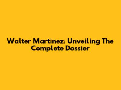 Walter Martinez: Unveiling The Complete Dossier