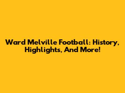 Ward Melville Football: History, Highlights, And More!