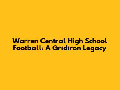 Warren Central High School Football: A Gridiron Legacy